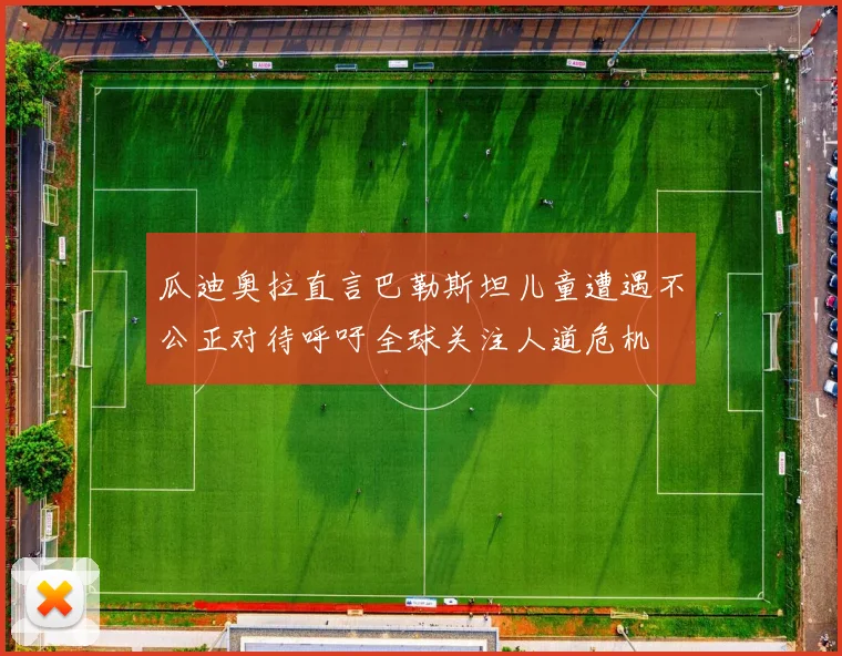 瓜迪奥拉直言巴勒斯坦儿童遭遇不公正对待呼吁全球关注人道危机