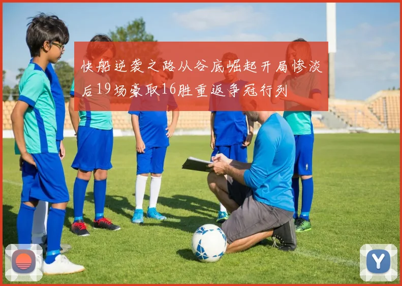快船逆袭之路从谷底崛起开局惨淡后19场豪取16胜重返争冠行列