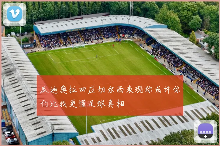 瓜迪奥拉回应切尔西表现称或许你们比我更懂足球真相