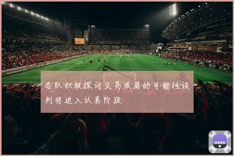 各队积极探讨交易浓眉的可能性谈判将进入认真阶段
