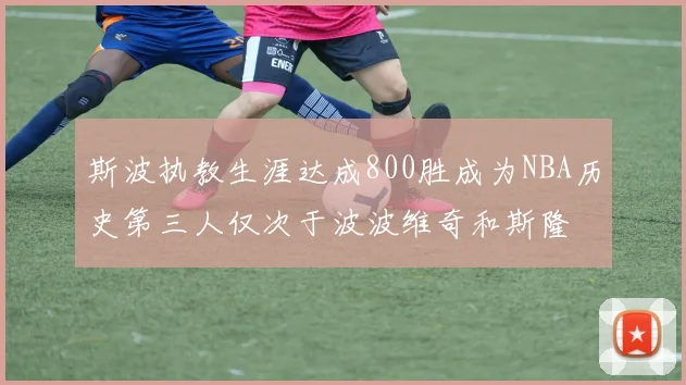 斯波执教生涯达成800胜成为NBA历史第三人仅次于波波维奇和斯隆