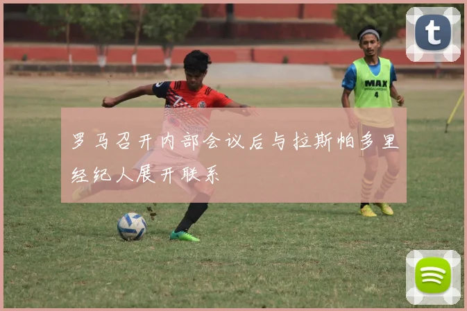 罗马召开内部会议后与拉斯帕多里经纪人展开联系